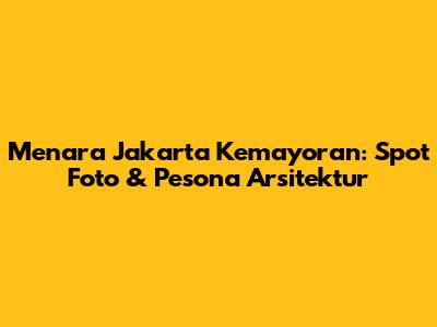 Menara Jakarta Kemayoran: Spot Foto & Pesona Arsitektur