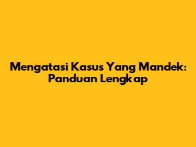 Mengatasi Kasus Yang Mandek: Panduan Lengkap