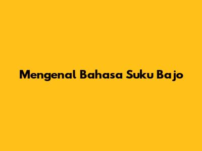 Mengenal Bahasa Suku Bajo