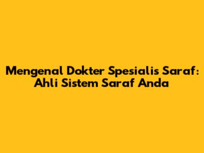 Mengenal Dokter Spesialis Saraf: Ahli Sistem Saraf Anda