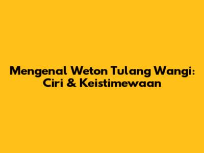 Mengenal Weton Tulang Wangi: Ciri & Keistimewaan