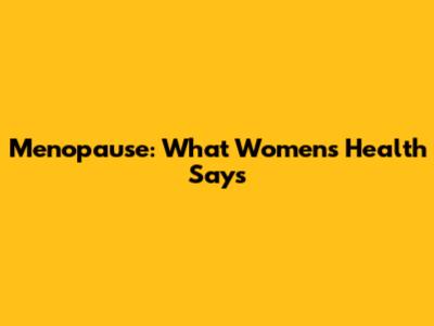 Menopause: What Women's Health Says