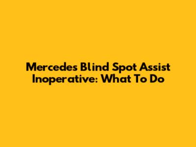 Mercedes Blind Spot Assist Inoperative: What To Do