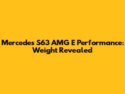 Mercedes S63 AMG E Performance: Weight Revealed