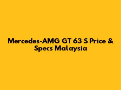 Mercedes-AMG GT 63 S Price & Specs Malaysia