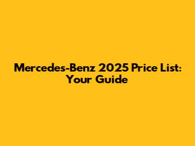 Mercedes-Benz 2025 Price List: Your Guide