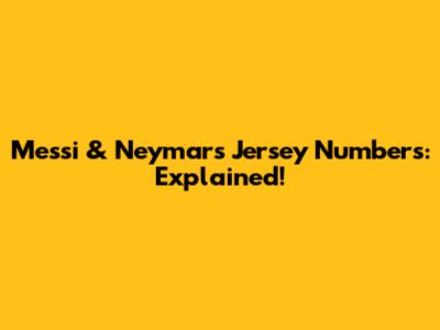 Messi & Neymar's Jersey Numbers: Explained!