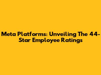 Meta Platforms: Unveiling The 44-Star Employee Ratings