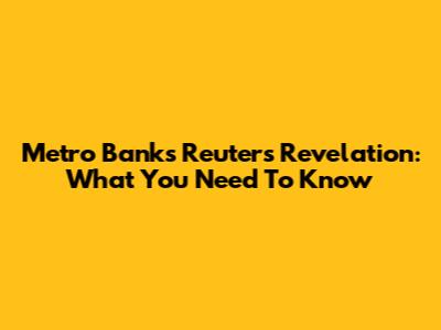 Metro Bank's Reuters Revelation: What You Need To Know