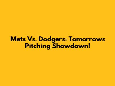 Mets Vs. Dodgers: Tomorrow's Pitching Showdown!