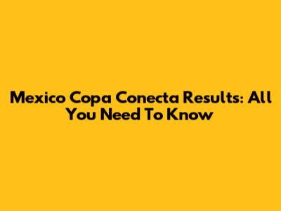 Mexico Copa Conecta Results: All You Need To Know