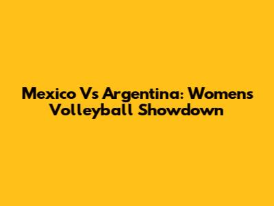 Mexico Vs Argentina: Women's Volleyball Showdown