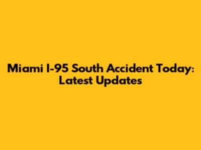 Miami I-95 South Accident Today: Latest Updates