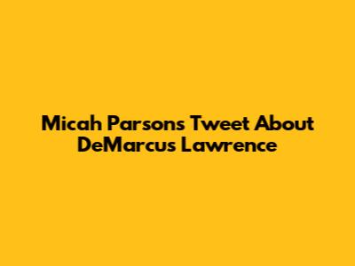 Micah Parsons' Tweet About DeMarcus Lawrence