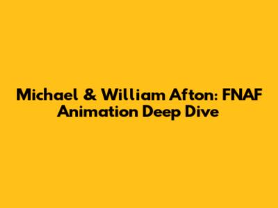 Michael & William Afton: FNAF Animation Deep Dive
