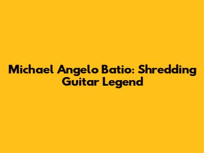 Michael Angelo Batio: Shredding Guitar Legend