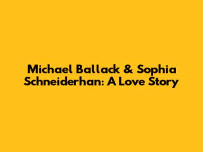 Michael Ballack & Sophia Schneiderhan: A Love Story
