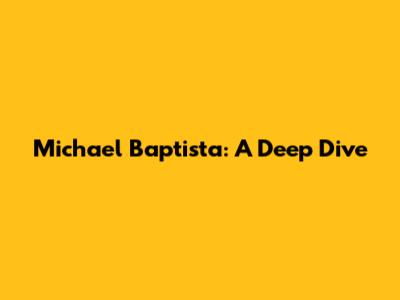 Michael Baptista: A Deep Dive