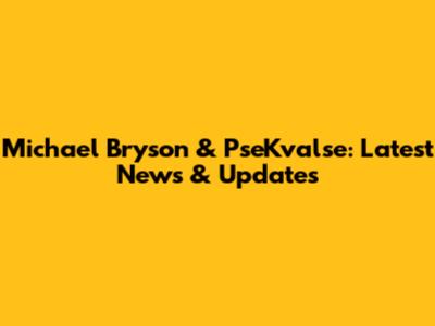 Michael Bryson & PseKvalse: Latest News & Updates