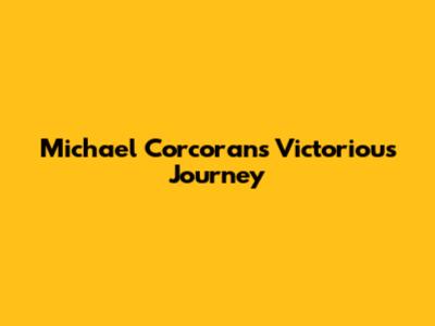 Michael Corcoran's Victorious Journey