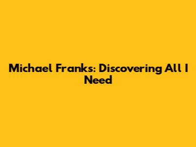 Michael Franks: Discovering 'All I Need'