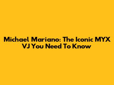 Michael Mariano: The Iconic MYX VJ You Need To Know