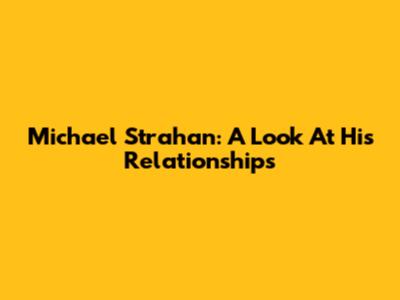 Michael Strahan: A Look At His Relationships