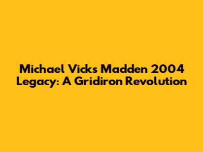 Michael Vick's Madden 2004 Legacy: A Gridiron Revolution