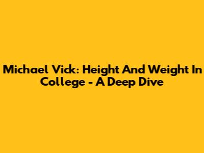 Michael Vick: Height And Weight In College - A Deep Dive