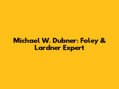 Michael W. Dubner: Foley & Lardner Expert