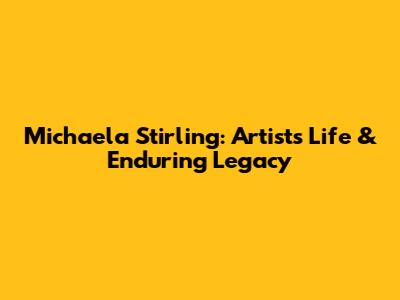 Michaela Stirling: Artist's Life & Enduring Legacy
