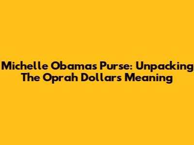 Michelle Obama's Purse: Unpacking The 'Oprah Dollars' Meaning