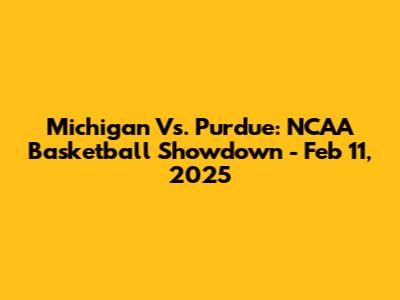 Michigan Vs. Purdue: NCAA Basketball Showdown - Feb 11, 2025