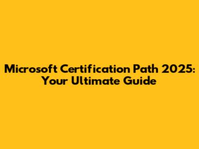 Microsoft Certification Path 2025: Your Ultimate Guide