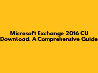 Microsoft Exchange 2016 CU Download: A Comprehensive Guide