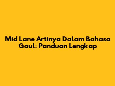 Mid Lane Artinya Dalam Bahasa Gaul: Panduan Lengkap