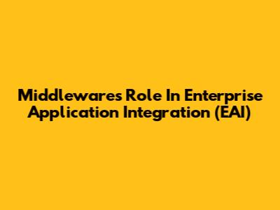 Middleware's Role In Enterprise Application Integration (EAI)