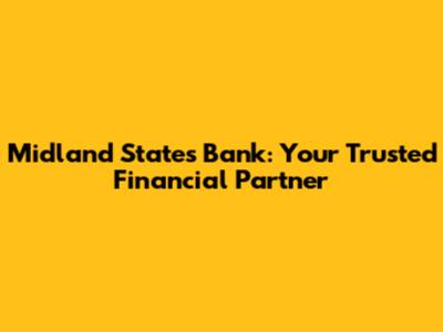 Midland States Bank: Your Trusted Financial Partner