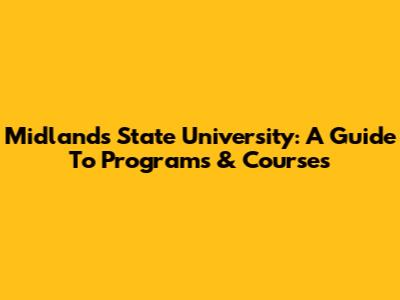 Midlands State University: A Guide To Programs & Courses