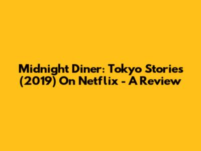 Midnight Diner: Tokyo Stories (2019) On Netflix - A Review