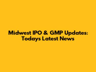 Midwest IPO & GMP Updates: Today's Latest News