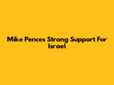 Mike Pence's Strong Support For Israel