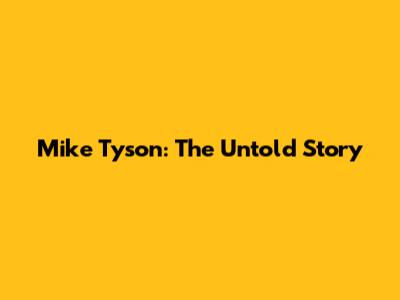 Mike Tyson: The Untold Story