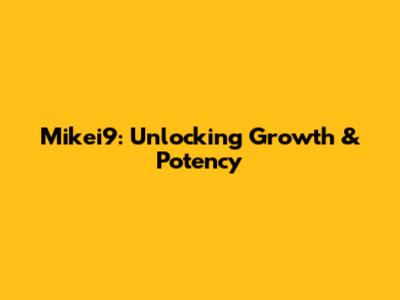 Mikei9: Unlocking Growth & Potency
