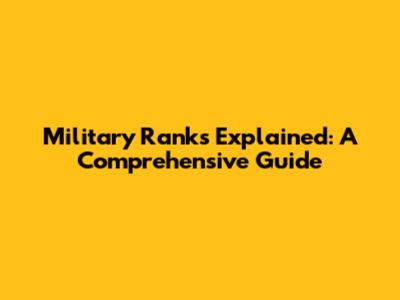 Military Ranks Explained: A Comprehensive Guide