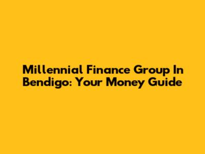 Millennial Finance Group In Bendigo: Your Money Guide