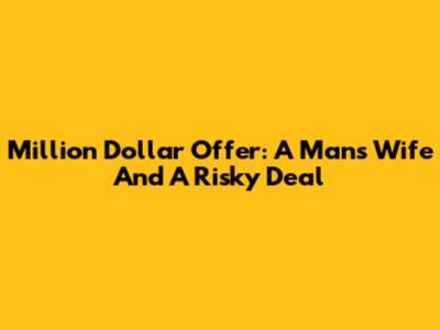 Million Dollar Offer: A Man's Wife And A Risky Deal