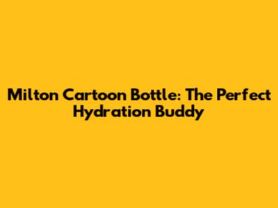 Milton Cartoon Bottle: The Perfect Hydration Buddy