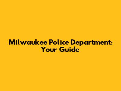 Milwaukee Police Department: Your Guide