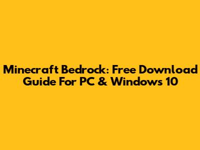 Minecraft Bedrock: Free Download Guide For PC & Windows 10